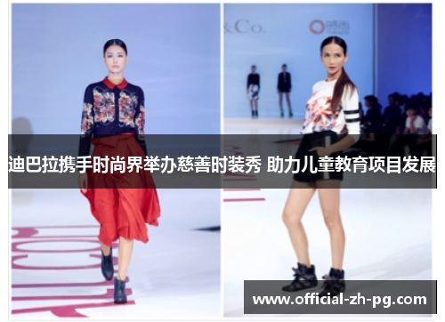 迪巴拉携手时尚界举办慈善时装秀 助力儿童教育项目发展